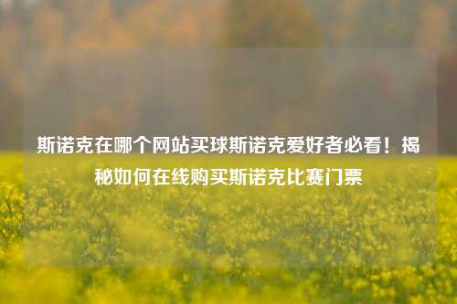 斯诺克在哪个网站买球斯诺克爱好者必看！揭秘如何在线购买斯诺克比赛门票